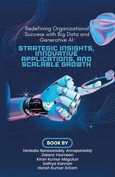 Paperback Redefining Organizational Success with Big Data and Generative AI, Strategic Insights, Innovative Applications, and Scalable Growth Book