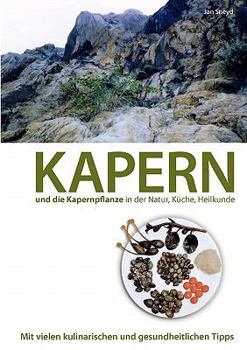 Paperback Kapern und die Kapernpflanze in der Natur, Küche, Heilkunde: Mit vielen kulinarischen und gesundheitlichen Tipps [German] Book