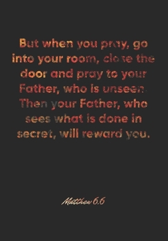 Matthew 6:6 Notebook: But when you pray, go into your room, close the door and pray to your Father, who is unseen. Then your Father, who sees what is ... Christian Journal/Diary Gift, Doodle Present