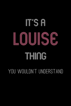 It's A Louise Thing, You Wouldn't Understand: Personalized Notebook Journal With Name Blank Lined Customized Diary Logbook Gifts