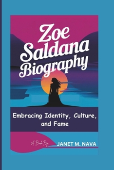 ZOE SALDANA BIOGRAPHY: Embracing Identity, Culture, and Fame