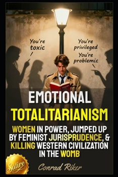 Emotional Totalitarianism: Women In Power, Jumped Up By Feminist Jurisprudence, & Killing Western Civilization In The Womb (Redpilled Female Supremacy (satire))