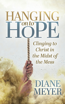 Paperback Hanging Onto Hope: Clinging to Christ in the Midst of the Mess Book