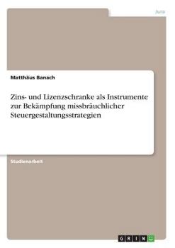 Paperback Zins- und Lizenzschranke als Instrumente zur Bekämpfung missbräuchlicher Steuergestaltungsstrategien [German] Book
