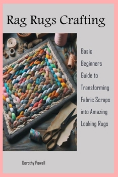 Paperback Rag Rugs Crafting: Basic Beginners Guide to Transforming Fabric Scraps into Amazing Looking Rugs Book