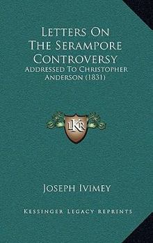 Paperback Letters On The Serampore Controversy: Addressed To Christopher Anderson (1831) Book