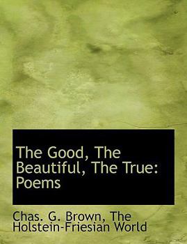 Paperback The Good, The Beautiful, The True: Poems Book