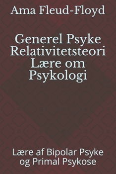Paperback Generel Psyke Relativitetsteori Lære om Psykologi: Lære af Bipolar Psyke og Primal Psykose [Danish] Book
