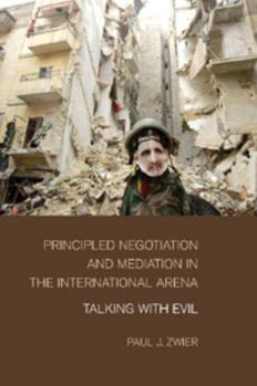 Paperback Principled Negotiation and Mediation in the International Arena: Talking with Evil Book