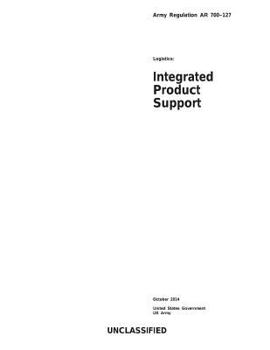 Army Regulation AR 700-127 Logistics: Integrated Product Support October 2014