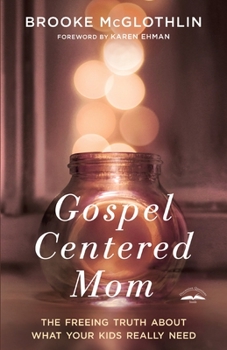 Paperback Gospel-Centered Mom: The Freeing Truth about What Your Kids Really Need Book