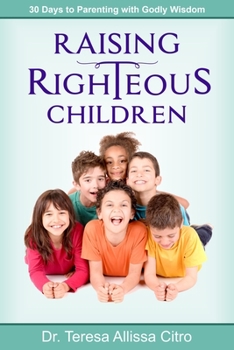 Paperback Raising Righteous Children: 30 Days to Parenting with Godly Wisdom Book