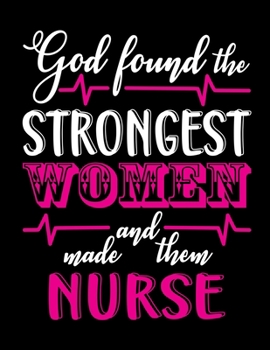 God found the strongest women and made them nurse: Doctor-Patient Diary for Nurses - Great for Thank You Gifts for Nurse - Perfect for Christmas Gifts ... - Perfect for Any Occasion Gifts for Nurse