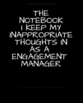 Paperback The Notebook I Keep My Inappropriate Thoughts In As A Engagement Manager: BLANK - JOURNAL - NOTEBOOK - COLLEGE RULE LINED - 7.5" X 9.25" -150 pages: F Book