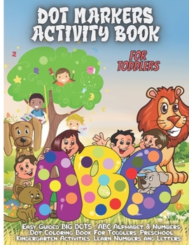 Paperback Dot Markers Activity Book Foe Toddlers: ABC Alphabet Dot Marker Book. Dot Marker Book Number, Animals, Shapes, Fruits and Vegetables & Others Book