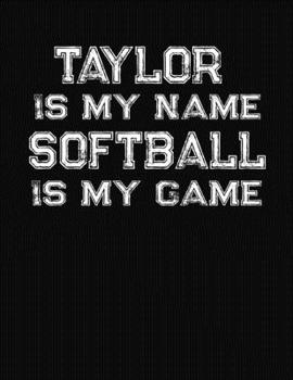 Paperback Taylor Is My Name Softball Is My Game: Softball Themed College Ruled Compostion Notebook - Personalized Gift for Taylor Book