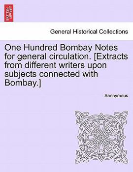 Paperback One Hundred Bombay Notes for General Circulation. [Extracts from Different Writers Upon Subjects Connected with Bombay.] Book