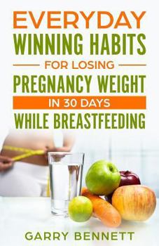 Paperback Everyday Winning Habits for Losing Pregnancy Weight In 30 Days While Breastfeeding Book