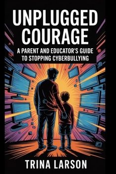 Paperback Unplugged Courage: A Parent And Educator's Guide To Stopping Cyberbullying Book