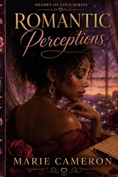 Shades of Love: Romantic Perceptions: A poetic journey through desire, devotion, longing, heartbreak, and the many ways we experience romantic love.