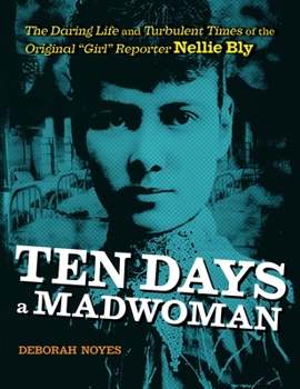 Hardcover Ten Days a Madwoman: The Daring Life and Turbulent Times of the Original Girl Reporter, Nellie Bly Book
