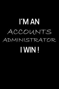 Paperback I'm an Accounts Administrator I Win !: Administrator Gifts - Blank Lined Notebook Journal - (6 x 9 Inches) - 120 Pages Book