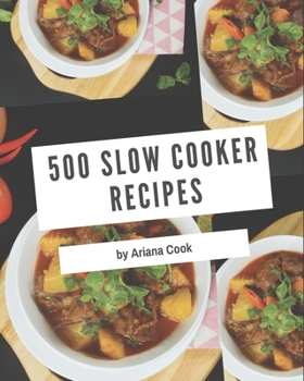 Paperback 500 Slow Cooker Recipes: A Slow Cooker Cookbook You Will Need Book