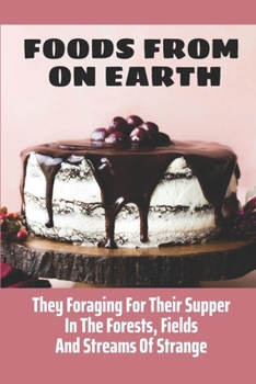 Paperback Foods From On Earth: They Foraging For Their Supper In The Forests, Fields And Streams Of Strange: Spanish Vegan Cookbook Book