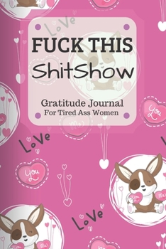 Fuck This Shit Show Gratitude Journal For Tired Ass Women: Funny Cuss words Gifts For Tired-Ass Women and Girls