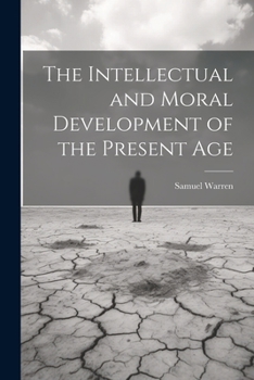 Paperback The Intellectual and Moral Development of the Present Age Book