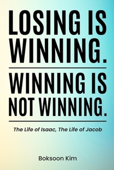 Losing is Winning. Winning is not Winning.: The Life of Isaac, The Life of Jacob