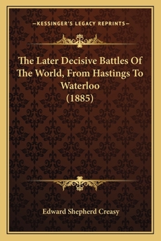 Paperback The Later Decisive Battles Of The World, From Hastings To Waterloo (1885) Book