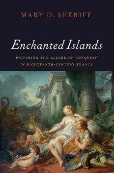 Hardcover Enchanted Islands: Picturing the Allure of Conquest in Eighteenth-Century France Book
