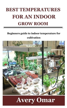 Paperback Best Temperatures for an Indoor Grow Room: Beginners guide to indoor temperature for cultivation Book