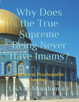 Paperback Why Does the True Supreme Being Never Have Imams?: The Worst Psychopathic Leaders Book