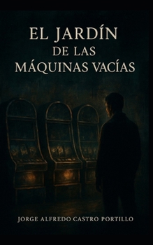 EL JARDÍN DE LAS MÁQUINAS VACÍAS (Novelas Pesimistas, Wabi sabi-Cortas)