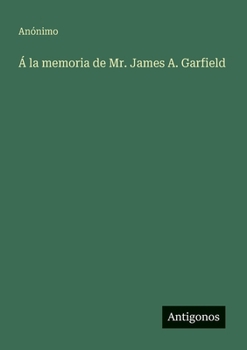 Á la memoria de Mr. James A. Garfield (Spanish Edition)