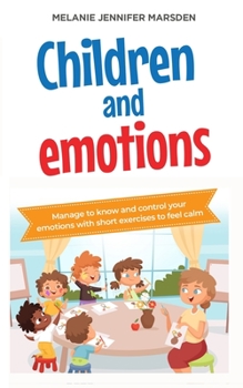 Paperback Children and Emotions: Manage to Know and Control your Emotions with short Exercises to Feel Calm Book