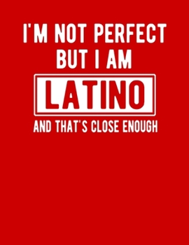 Paperback I'm Not Perfect But I Am Latino And That's Close Enough: Funny Latino Notebook Heritage Gifts 100 Page Notebook 8.5x11 Book