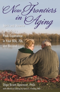 Hardcover New Frontiers in Aging: Spirit and Science to Maximize Peak Experience in Your 60s, 70s, and Beyond Book