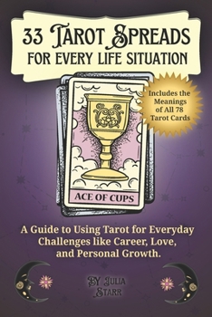 33 Tarot Spreads for Every Life Situation: A Guide to Using Tarot for Everyday Challenges like Career, Love, and Personal Growth (Including the ... Meanings for Life's Big and Small Questions