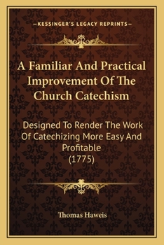 Paperback A Familiar And Practical Improvement Of The Church Catechism: Designed To Render The Work Of Catechizing More Easy And Profitable (1775) Book