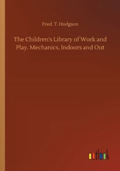 The Children's Library of Work and Play. Mechanics, Indoors and Out