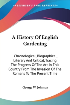 Paperback A History Of English Gardening: Chronological, Biographical, Literary And Critical, Tracing The Progress Of The Art In This Country From The Invasion Book