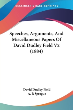 Paperback Speeches, Arguments, And Miscellaneous Papers Of David Dudley Field V2 (1884) Book