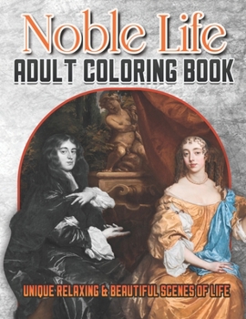 Paperback Noble Life - Adult Coloring Book: Featuring Unique, Relaxing & Beautiful scenes Of Life in Lovely Houses, Beautiful Gardens, old castels, and many mor Book