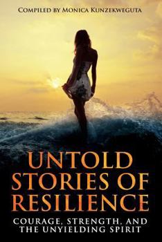 Paperback Untold Stories of Resilience: Courage, Strength, and the Unyielding Spirit. Book