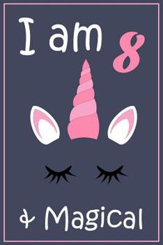 I am 8 And Magical: Unicorn Gift Notebook for 8 Year Old Kids