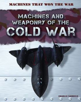 Machines and Weaponry of the Cold War - Book  of the Machines That Won the War