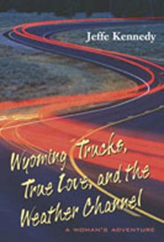 Hardcover Wyoming Trucks, True Love, and the Weather Channel: A Woman's Adventure Book